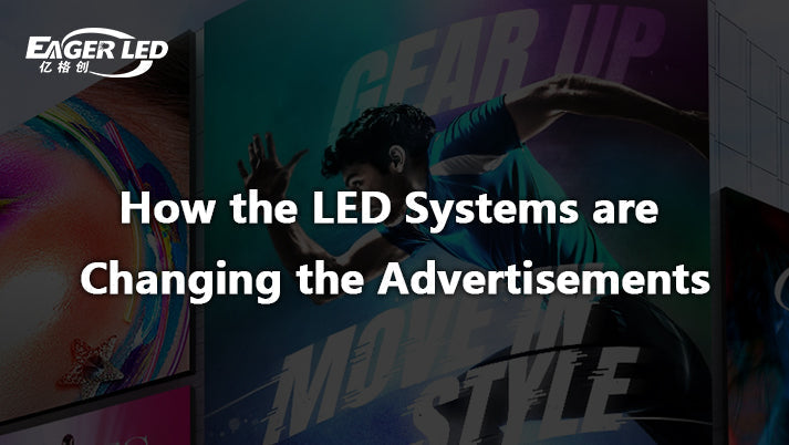 How the LED Systems are Changing the Advertisements: A Guide to Its Technicalities